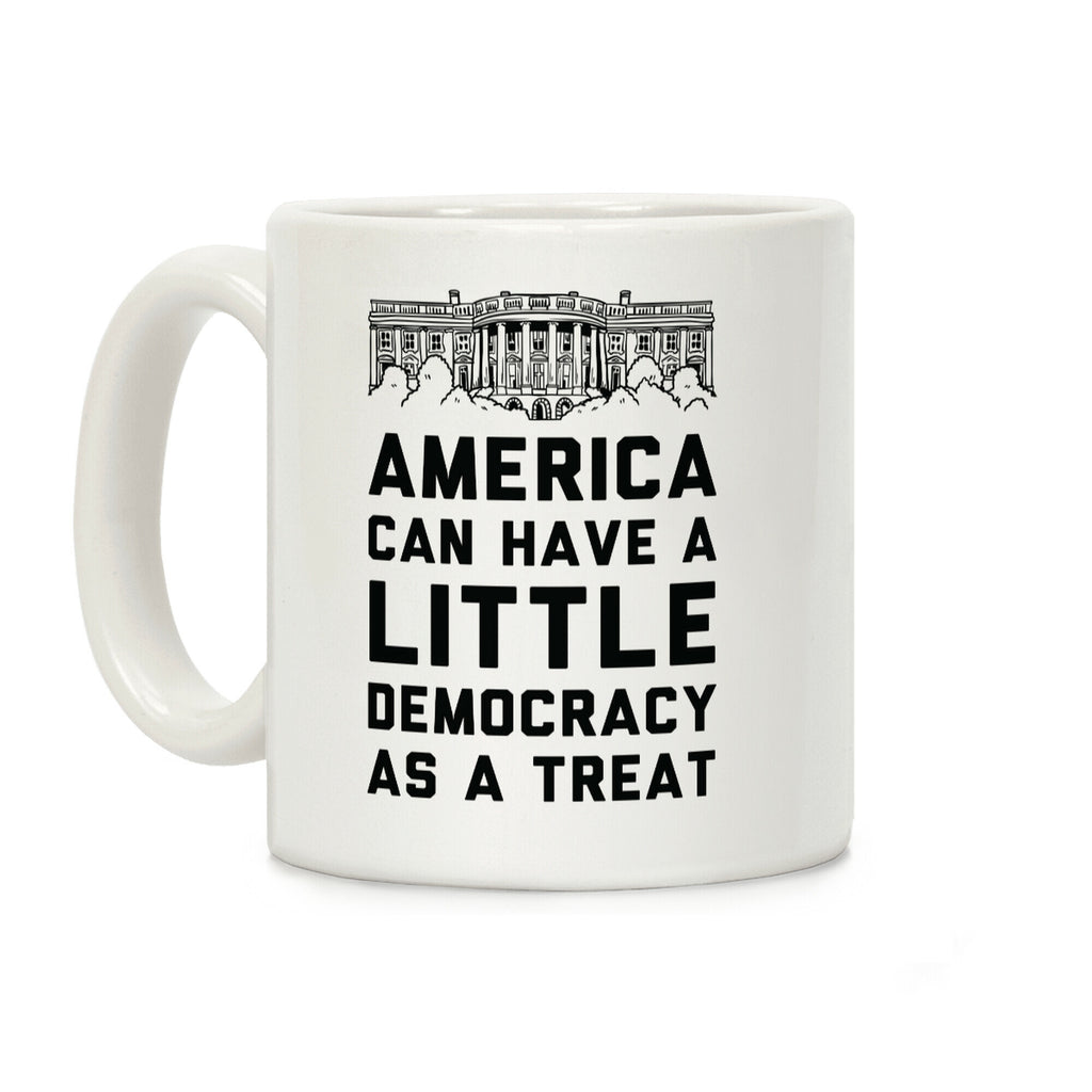 America Can Have a Little Democracy As a Treat White House Coffee Mug