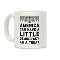 America Can Have a Little Democracy As a Treat White House Coffee Mug