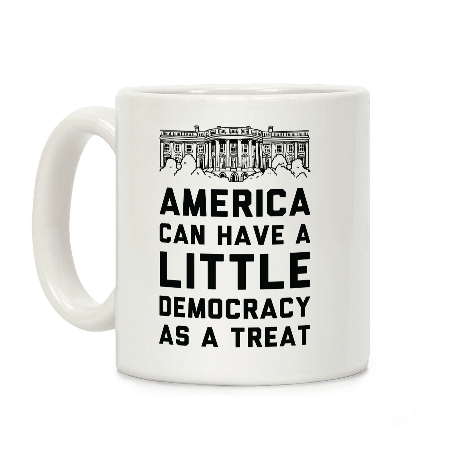 America Can Have a Little Democracy As a Treat White House Coffee Mug