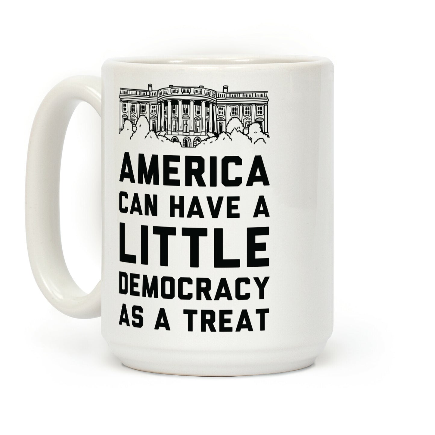 America Can Have a Little Democracy As a Treat White House Coffee Mug