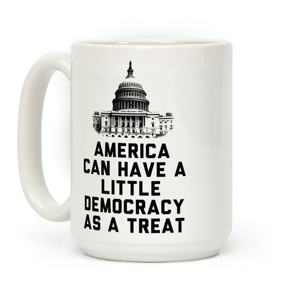 America Can Have a Little Democracy As a Treat Congress Coffee Mug