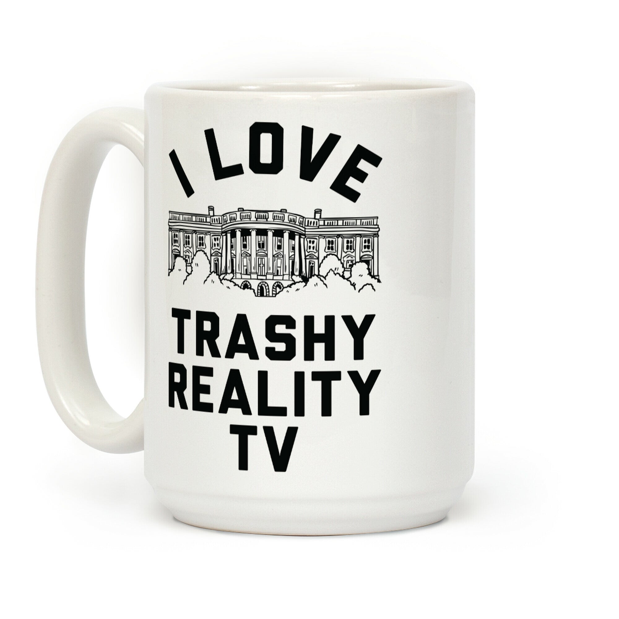I Love Trashy Reality TV White House Coffee Mug