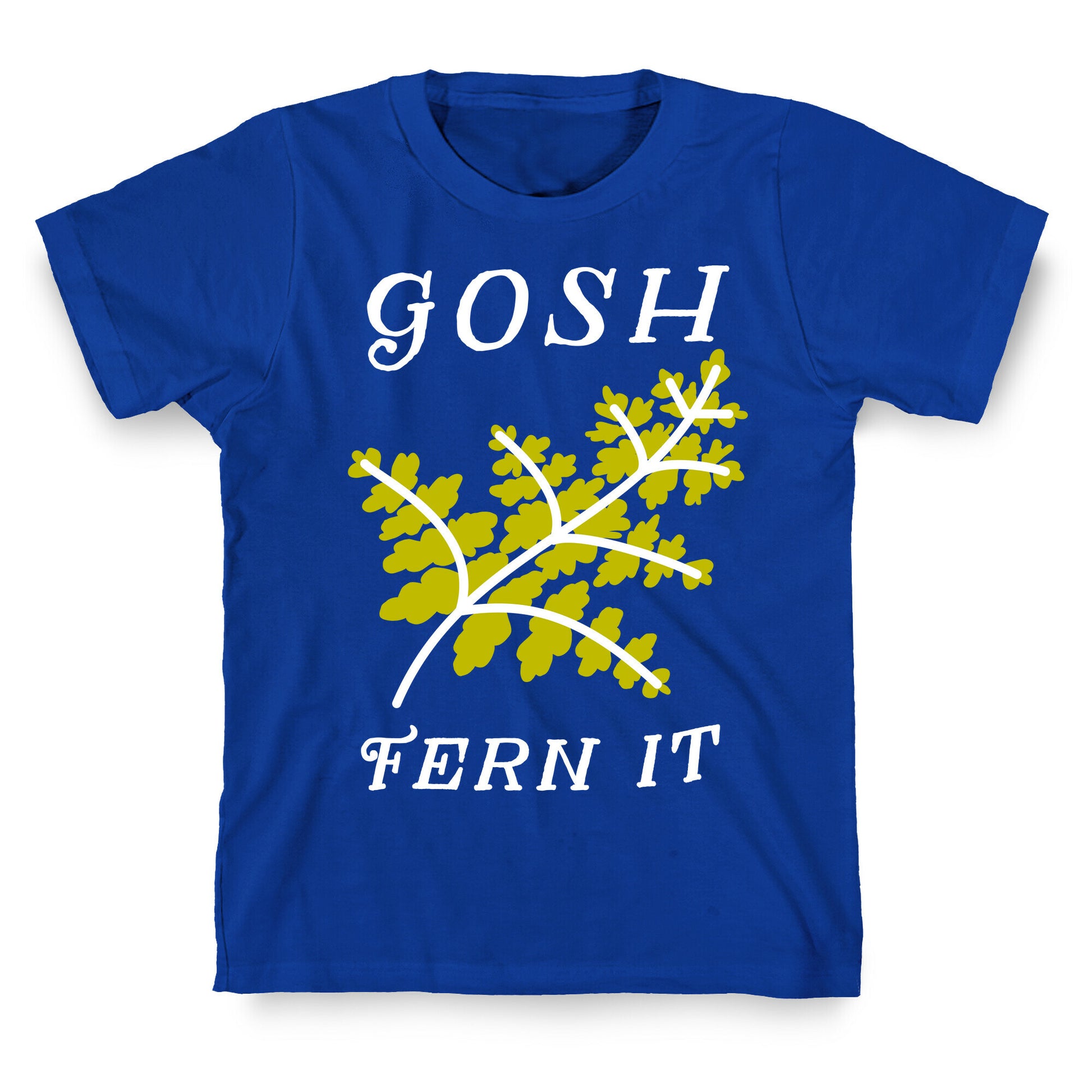 Gosh Fern it T-Shirt
