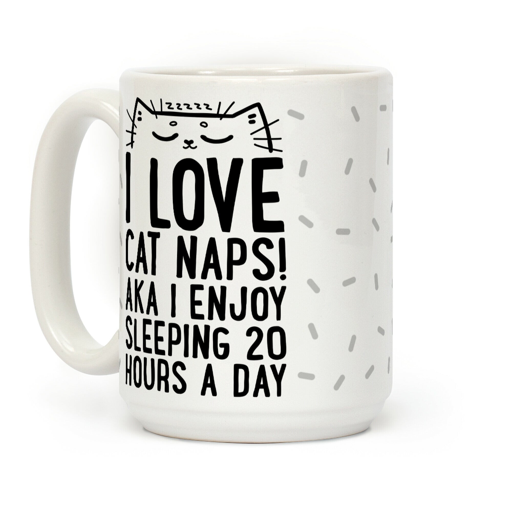 I Love Cat Naps! Aka I Enjoy Sleeping 20 Hours A Day Coffee Mug