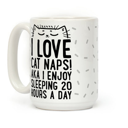 I Love Cat Naps! Aka I Enjoy Sleeping 20 Hours A Day Coffee Mug
