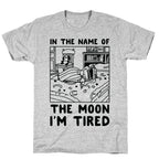 In the Name of the Moon I'm Tired T-Shirt