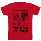 In the Name of the Moon I'm Tired T-Shirt