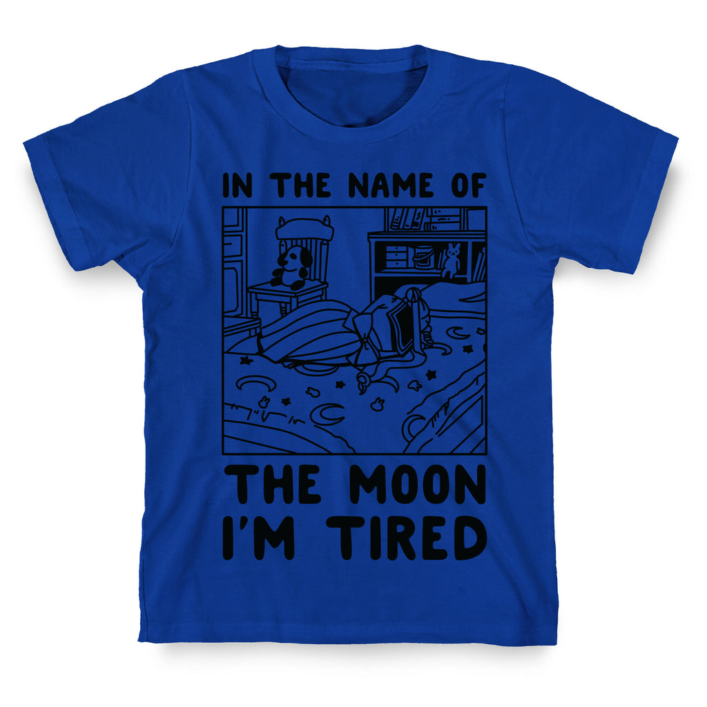 In the Name of the Moon I'm Tired T-Shirt