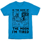 In the Name of the Moon I'm Tired T-Shirt