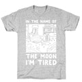 In the Name of the Moon I'm Tired T-Shirt