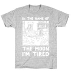 In the Name of the Moon I'm Tired T-Shirt