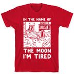 In the Name of the Moon I'm Tired T-Shirt