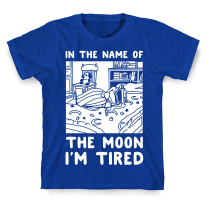 In the Name of the Moon I'm Tired T-Shirt