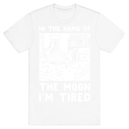 In the Name of the Moon I'm Tired T-Shirt