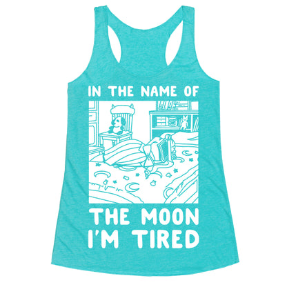 In the Name of the Moon I'm Tired Racerback Tank