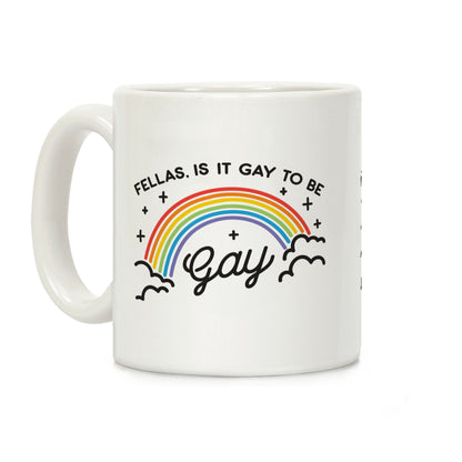 Fellas, Is It Gay To Be Gay Coffee Mug