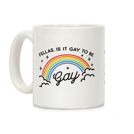 Fellas, Is It Gay To Be Gay Coffee Mug