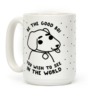 Be the Good Boi You Wish to See in the World Coffee Mug