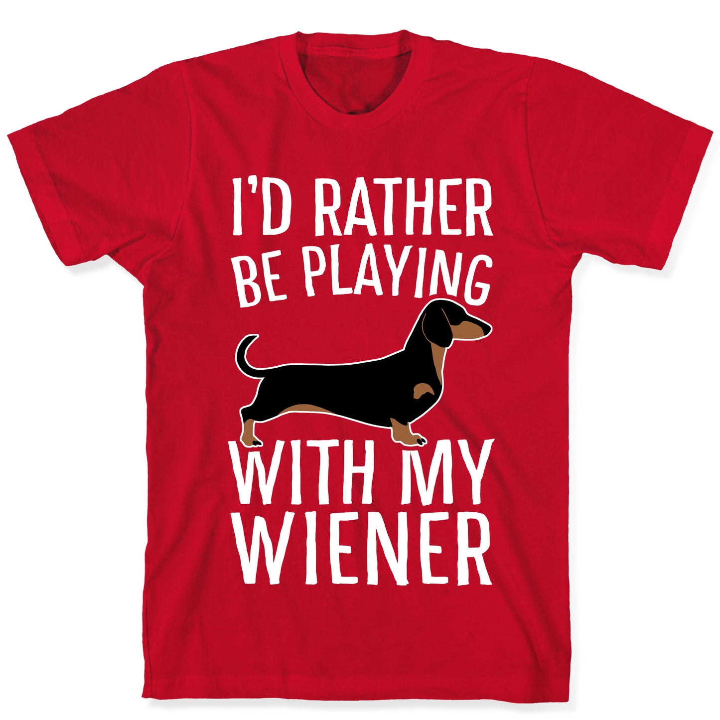 I'd Rather Be Playing With My Wiener T-Shirt