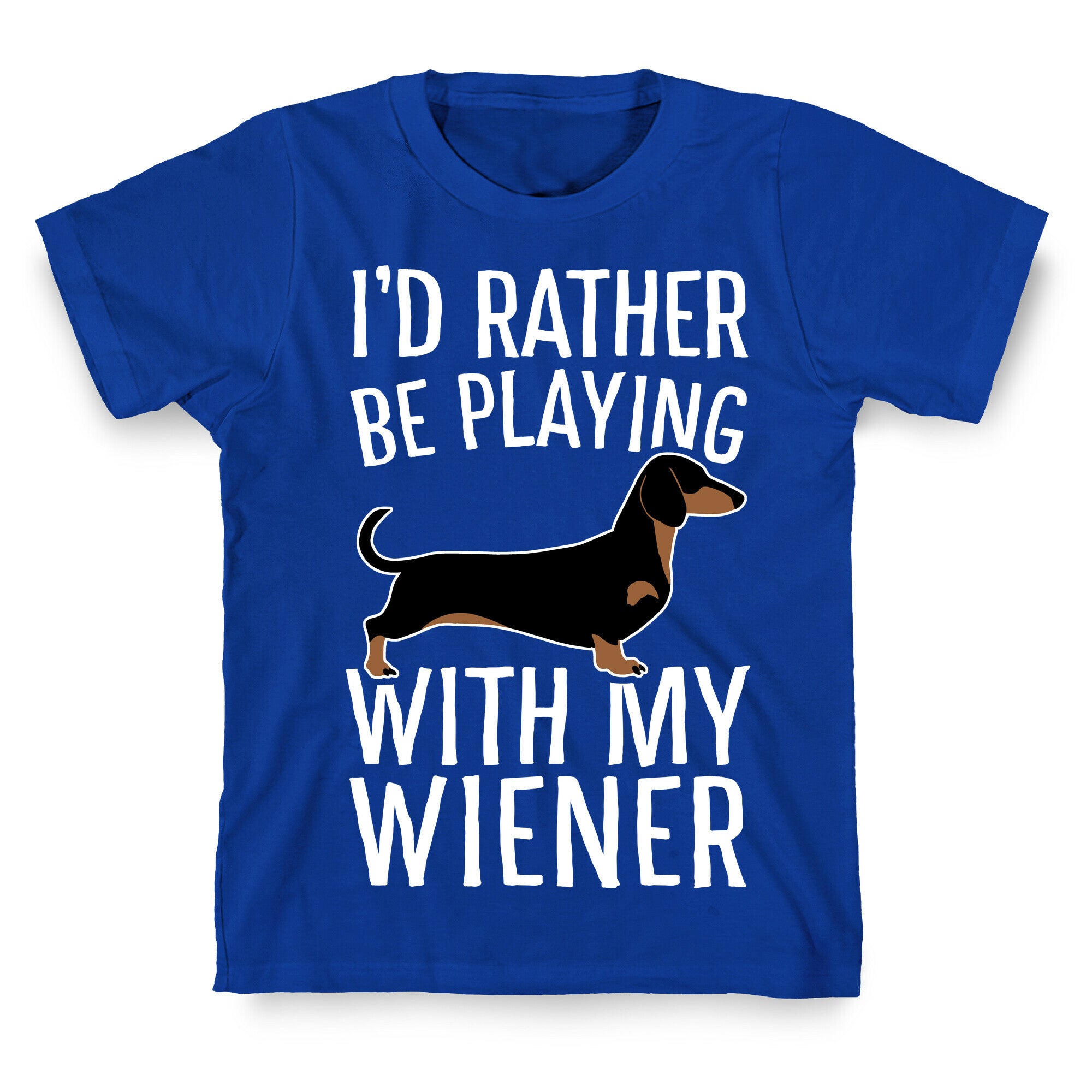I'd Rather Be Playing With My Wiener T-Shirt
