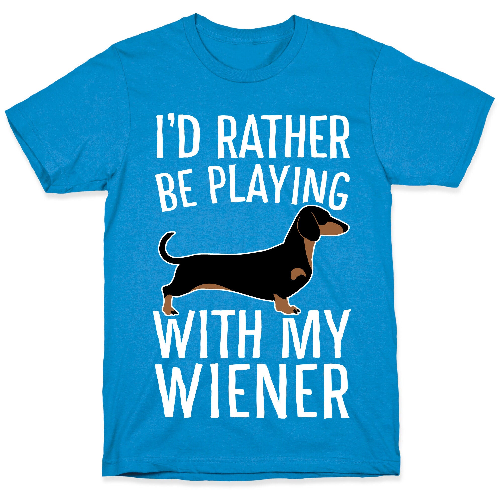 I'd Rather Be Playing With My Wiener T-Shirt