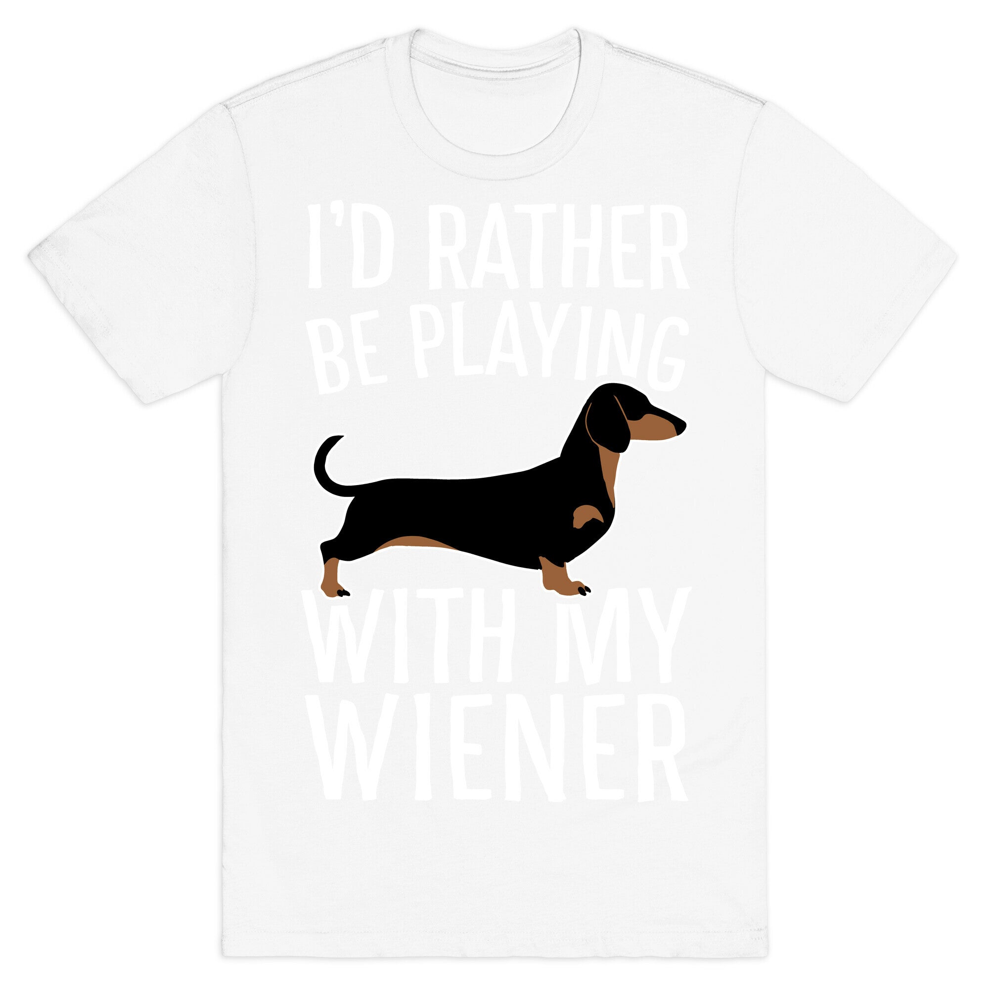 I'd Rather Be Playing With My Wiener T-Shirt