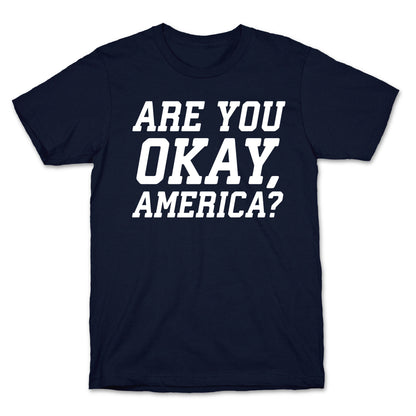 Are You Okay, America? T-Shirt