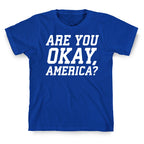 Are You Okay, America? T-Shirt