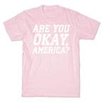 Are You Okay, America? T-Shirt