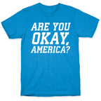 Are You Okay, America? T-Shirt