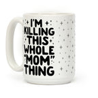 I'm Killing This Whole "Mom" Thing Coffee Mug