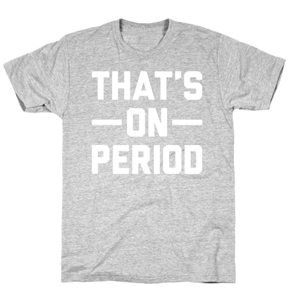 That's On Period T-Shirt