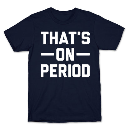 That's On Period T-Shirt