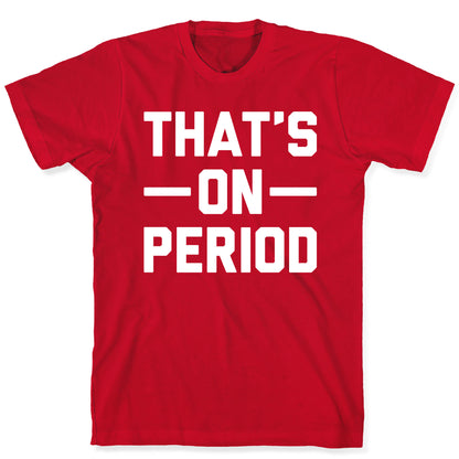That's On Period T-Shirt