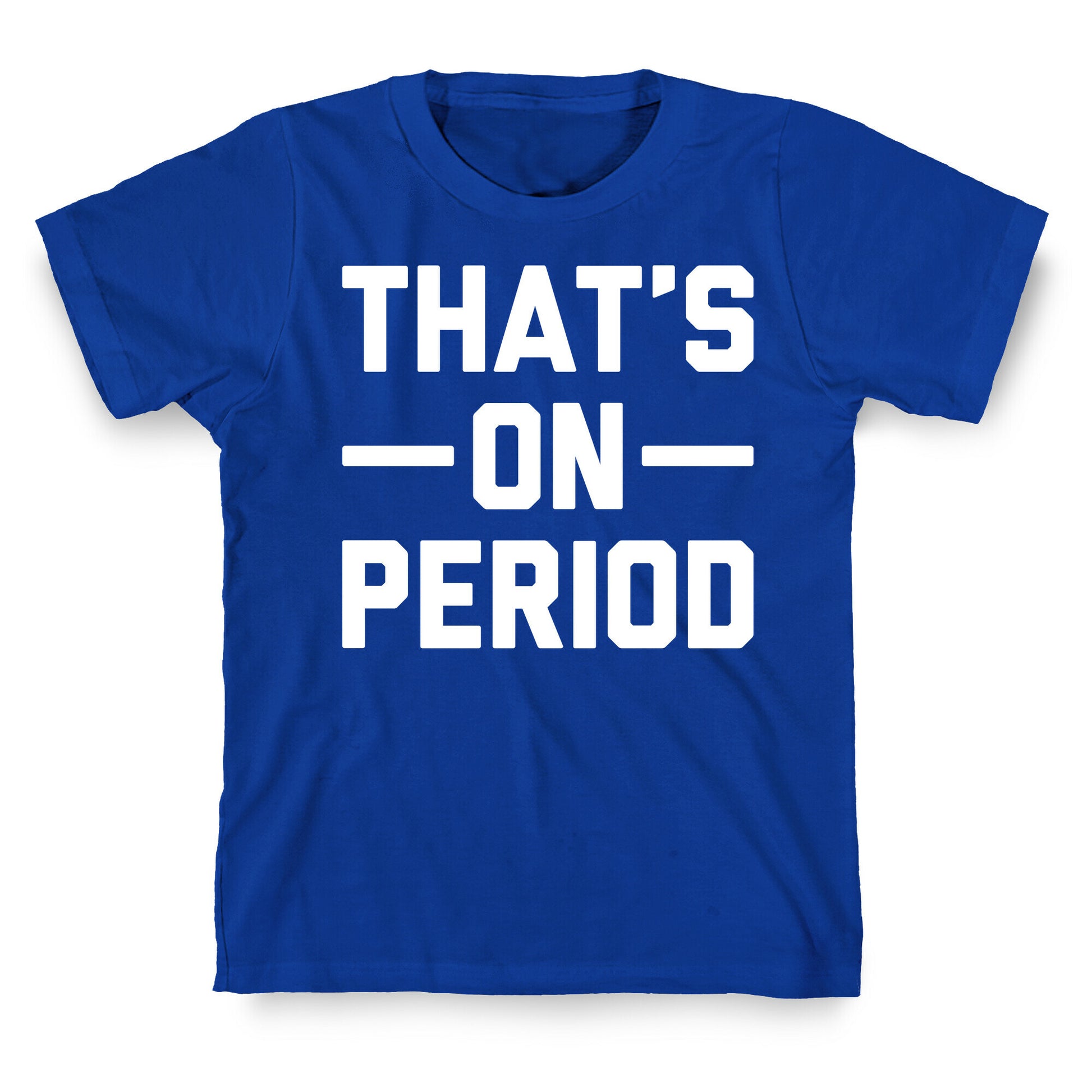 That's On Period T-Shirt