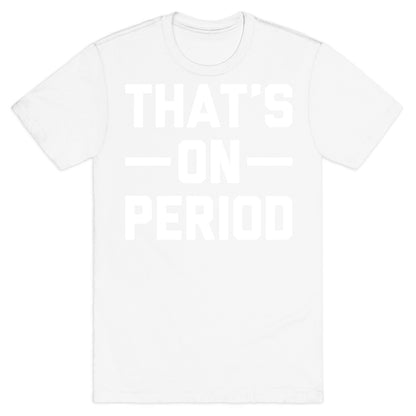 That's On Period T-Shirt