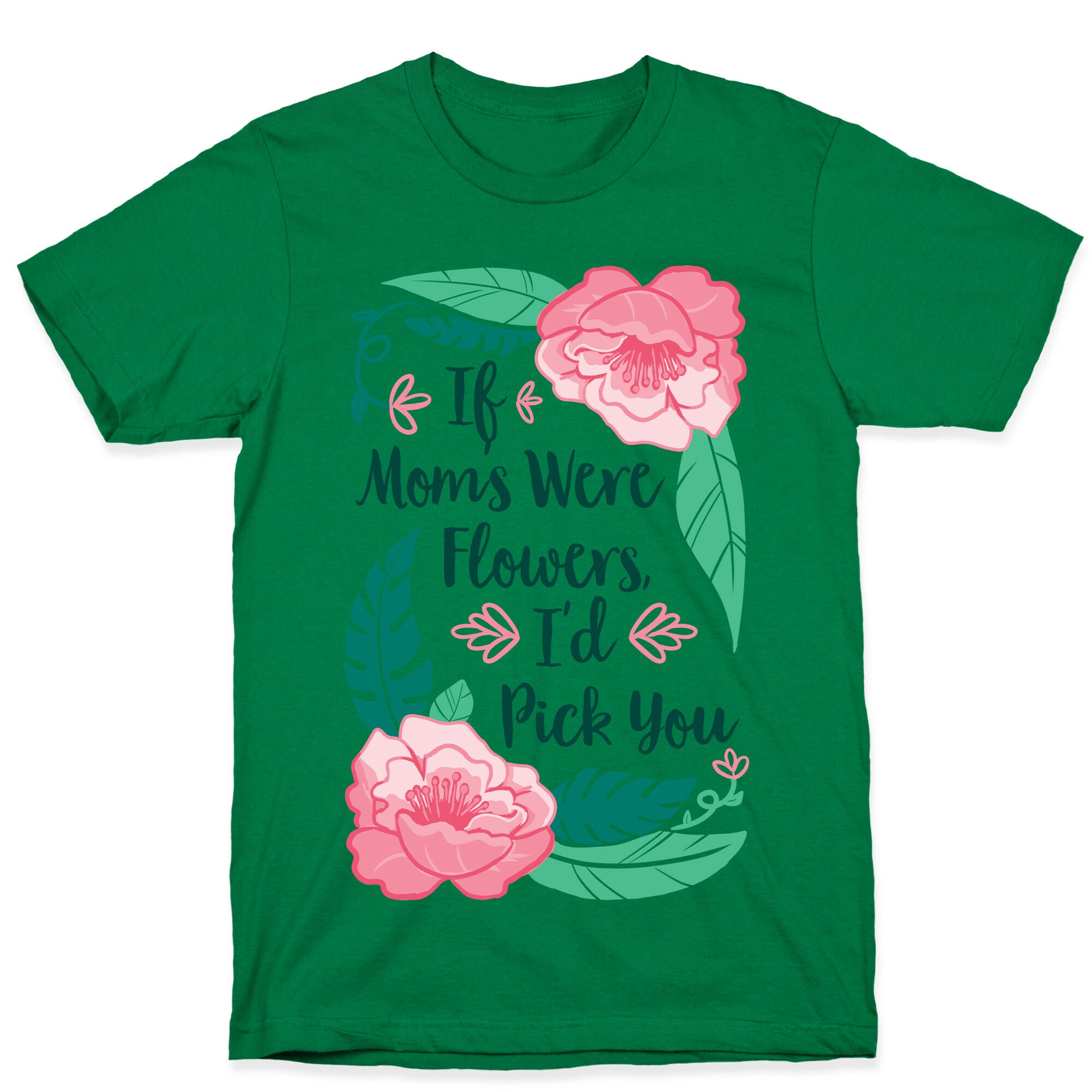 If Moms Were Flowers I'd Pick You T-Shirt