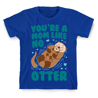 You're A Mom Like No Otter T-Shirt