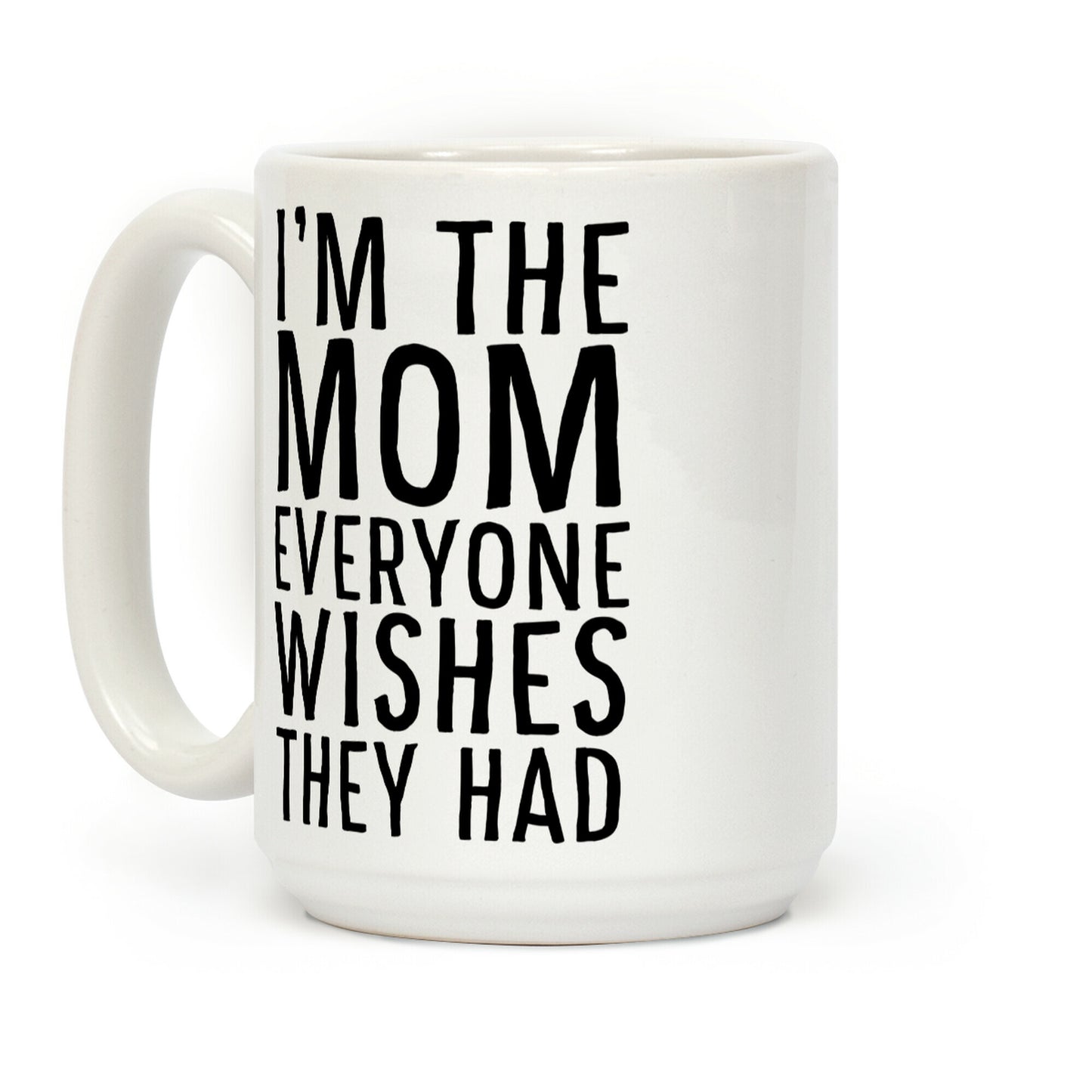 I'm The Mom Everyone Wishes They Had Coffee Mug