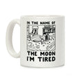 In the Name of the Moon I'm Tired Coffee Mug