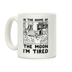 In the Name of the Moon I'm Tired Coffee Mug