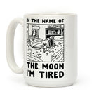 In the Name of the Moon I'm Tired Coffee Mug