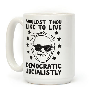 Wouldst Thou Like To Live Democratic Socialistly? Bernie Coffee Mug