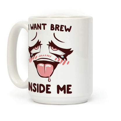 I Want Brew Inside Me Coffee Mug