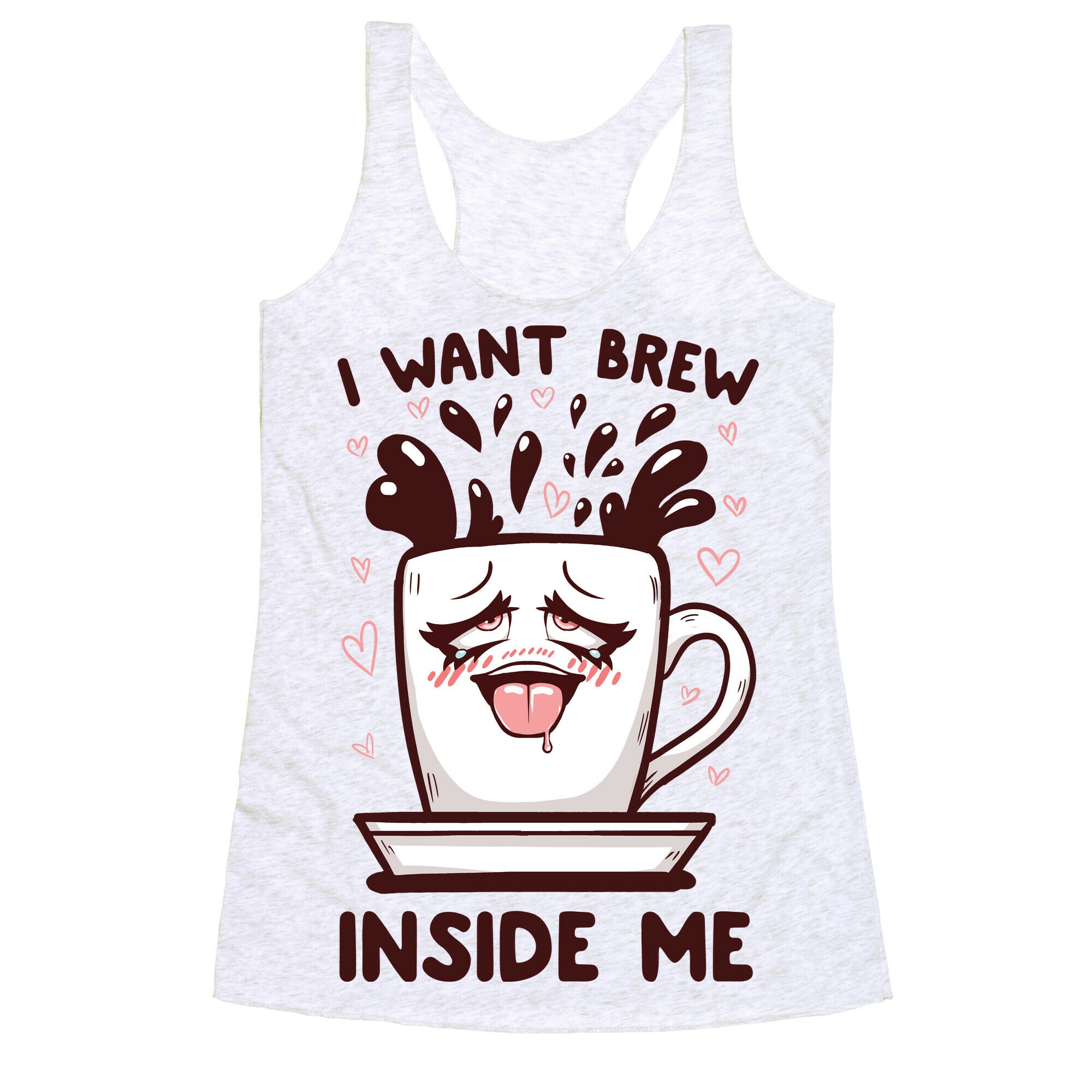 I Want Brew Inside Me Racerback Tank
