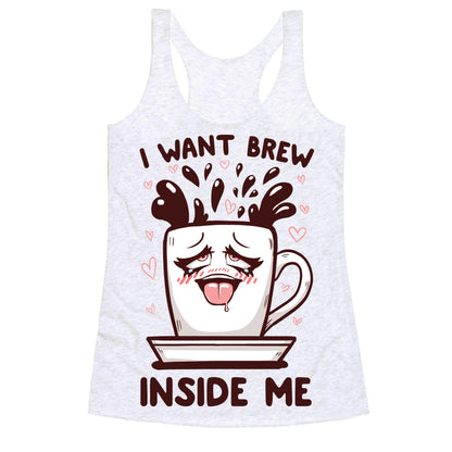 I Want Brew Inside Me Racerback Tank