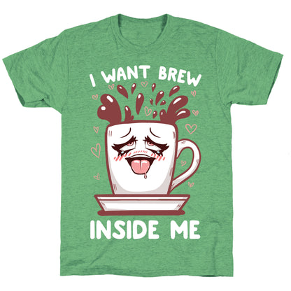 I Want Brew Inside Me Unisex Triblend Tee