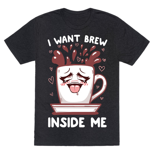 I Want Brew Inside Me Unisex Triblend Tee