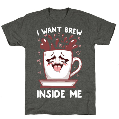 I Want Brew Inside Me Unisex Triblend Tee