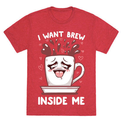 I Want Brew Inside Me Unisex Triblend Tee
